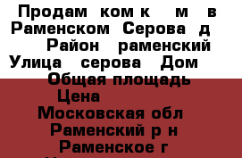 Продам 2ком.к. 53м2  в Раменском, Серова, д.41/22 › Район ­ раменский › Улица ­ серова › Дом ­ 41/22 › Общая площадь ­ 53 › Цена ­ 2 300 000 - Московская обл., Раменский р-н, Раменское г. Недвижимость » Квартиры продажа   . Московская обл.